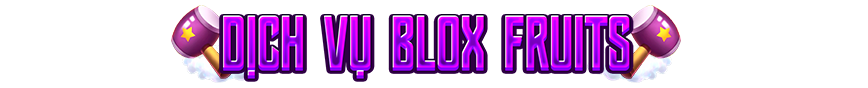 DỊCH VỤ BLOX FRUITS